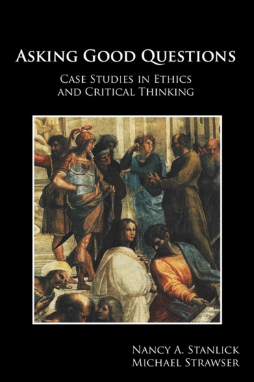 Asking Good Questions : Case Studies in Ethics and Critical Thinking