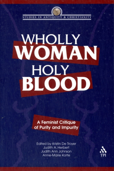 Wholly Woman, Holy Blood : A Feminist Critique of Purity and Impurity
