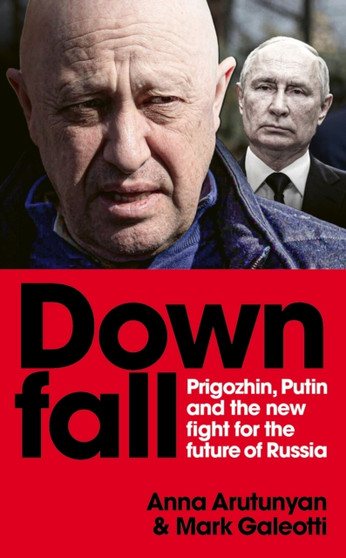 Downfall : Prigozhin and Putin, and the new fight for the future of Russia