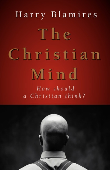 The Christian Mind : How Should a Christian Think?
