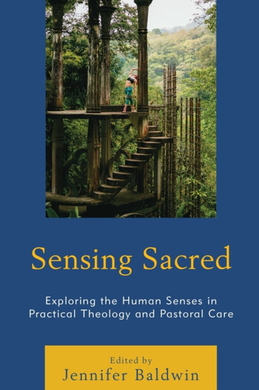 Sensing Sacred : Exploring the Human Senses in Practical Theology and Pastoral Care