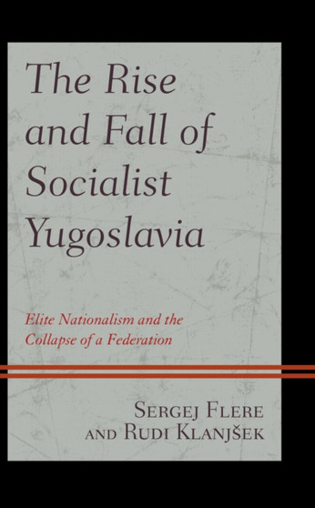 The Rise and Fall of Socialist Yugoslavia : Elite Nationalism and the Collapse of a Federation
