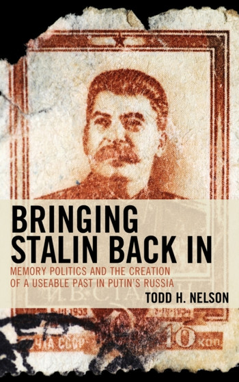 Bringing Stalin Back In : Memory Politics and the Creation of a Useable Past in Putin's Russia