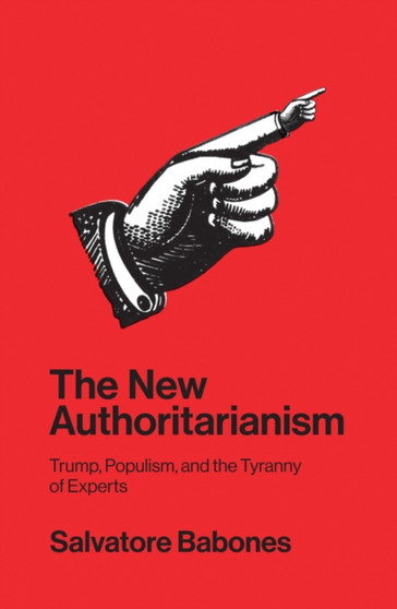 The New Authoritarianism : Trump, Populism, and the Tyranny of Experts