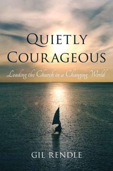 Quietly Courageous : Leading the Church in a Changing World