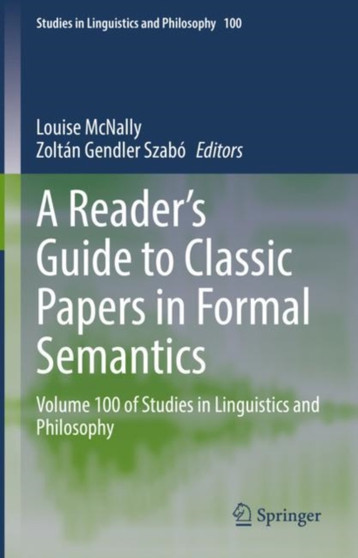 A Reader's Guide to Classic Papers in Formal Semantics : Volume 100 of Studies in Linguistics and Philosophy : 100