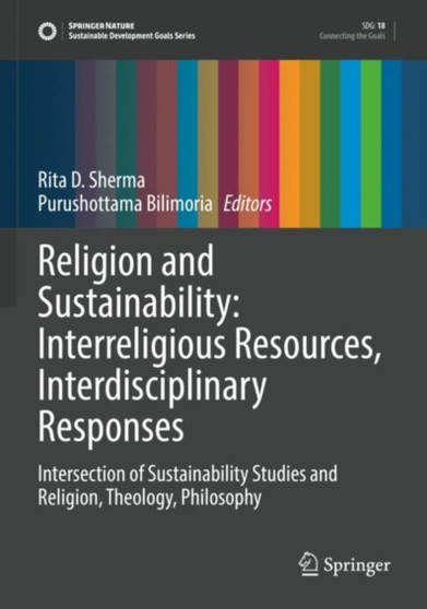 Religion and Sustainability: Interreligious Resources, Interdisciplinary Responses : Intersection of Sustainability Studies and Religion, Theology, Philosophy