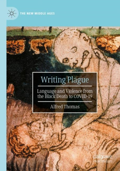 Writing Plague : Language and Violence from the Black Death to COVID-19