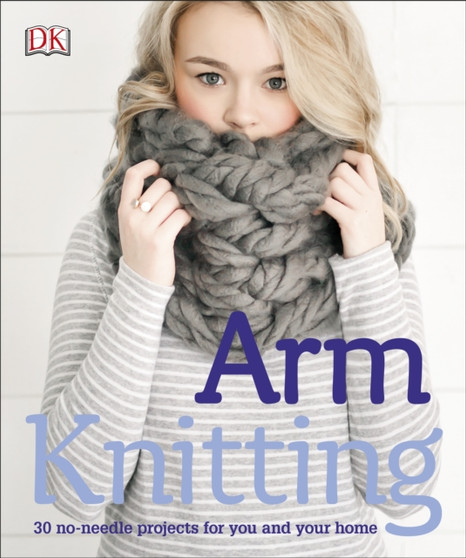 Arm Knitting : 30 No-Needle Projects for you and your Home by DK - Paperback