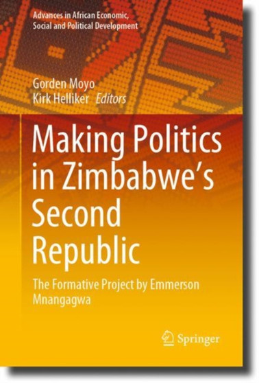 Making Politics in Zimbabwe's Second Republic : The Formative Project by Emmerson Mnangagwa