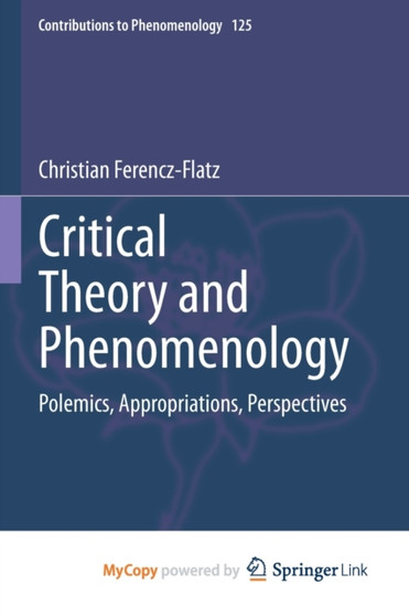 Critical Theory and Phenomenology : Polemics, Appropriations, Perspectives