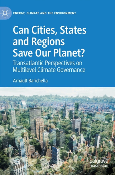 Can Cities, States and Regions Save Our Planet? : Transatlantic Perspectives on Multilevel Climate Governance