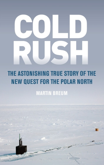 Cold Rush : The Astonishing True Story of the New Quest for the Polar North
