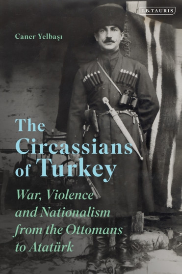 The Circassians of Turkey : War, Violence and Nationalism from the Ottomans to Ataturk : 44
