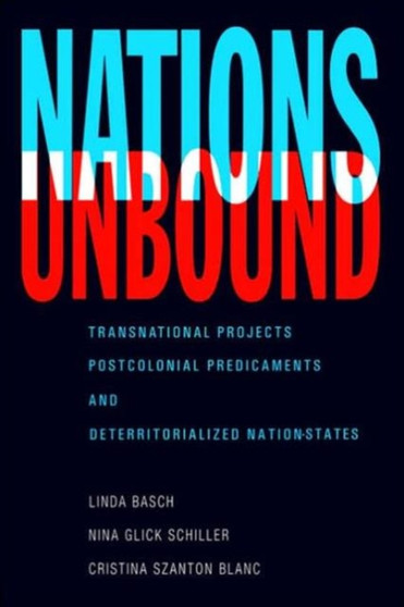 Nations Unbound : Transnational Projects, Postcolonial Predicaments and Deterritorialized Nation-States