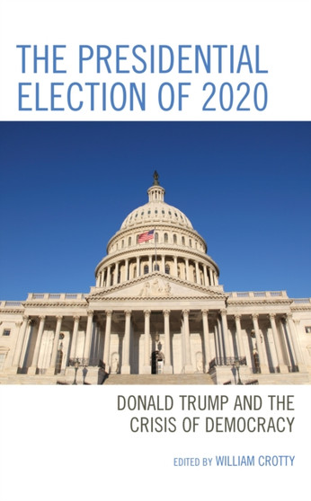 The Presidential Election of 2020 : Donald Trump and the Crisis of Democracy