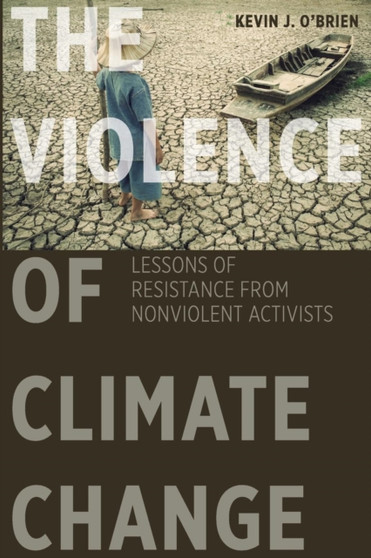 The Violence of Climate Change : Lessons of Resistance from Nonviolent Activists