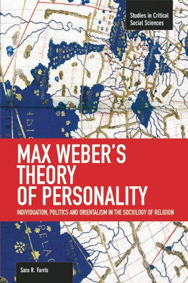 Max Weber's Theory Of Personality: Individuation, Politics And Orientalism In The Sociology Of Religion : Studies in Critical Social Sciences, Volume 56