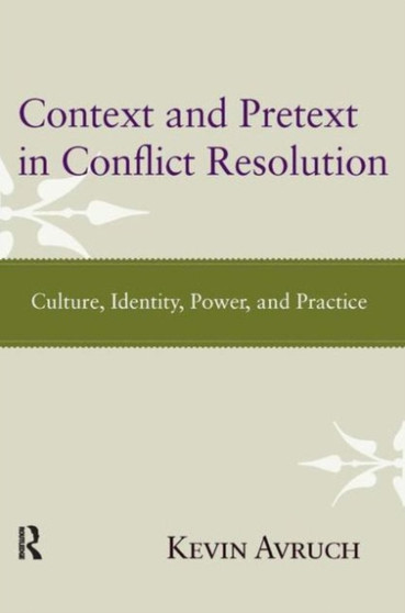 Context and Pretext in Conflict Resolution : Culture, Identity, Power, and Practice