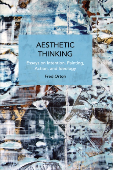 Aesthetic Thinking : Essays on Intention, Painting, Action, and Ideology