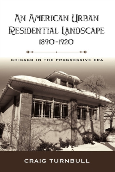 An American Urban Residential Landscape, 1890-1920 : Chicago in the Progressive Era