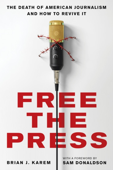 Free the Press : The Death of American Journalism and How to Revive It