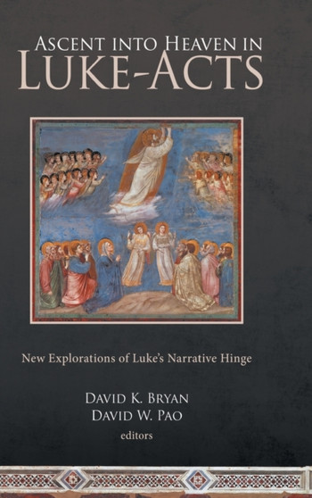 Ascent into Heaven in Luke-Acts : New Explorations of Luke's Narrative Hinge