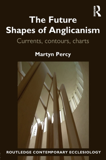 The Future Shapes of Anglicanism : Currents, contours, charts
