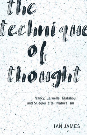 The Technique of Thought : Nancy, Laruelle, Malabou, and Stiegler after Naturalism