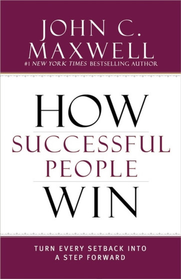 How Successful People Win : Turn Every Setback into a Step Forward