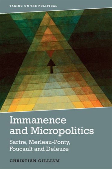 Immanence and Micropolitics : Sartre, Merleau-Ponty, Foucault and Deleuze