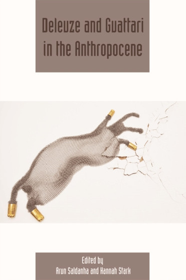 Deleuze and Guattari in the Anthropocene : Deleuze Studies Volume 10, Issue 4