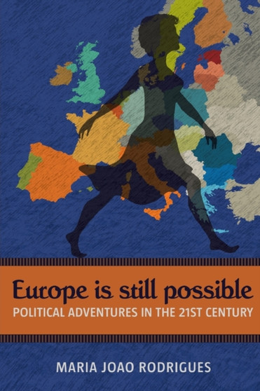 Europe Is Still Possible : Political Adventures in the 21st Century