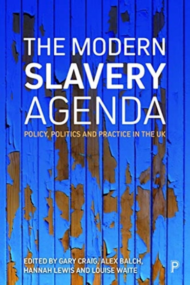The Modern Slavery Agenda : Policy, Politics and Practice