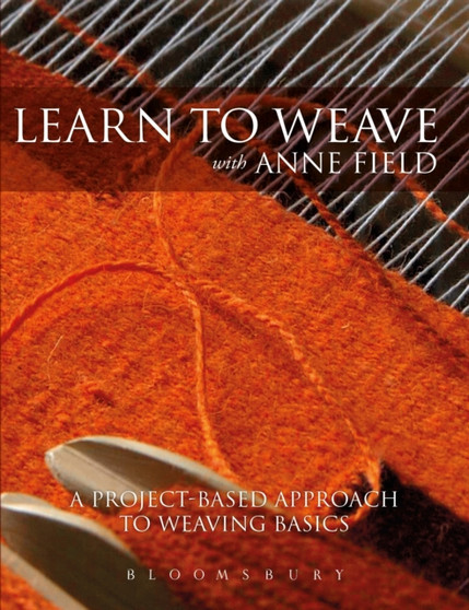 Learn to Weave with Anne Field : A Project-Based Approach to Learning Weaving Basics by Anne Field - Paperback