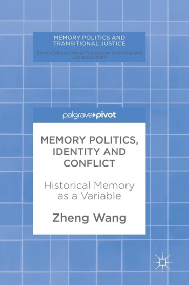 Memory Politics, Identity and Conflict : Historical Memory as a Variable