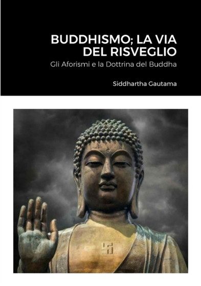 Buddhismo; La Via Del Risveglio : Gli Aforismi e la Dottrina del Buddha