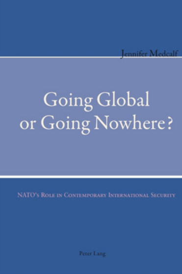 Going Global or Going Nowhere? : NATOs Role in Contemporary International Security