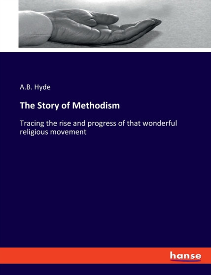 The Story of Methodism : Tracing the rise and progress of that wonderful religious movement