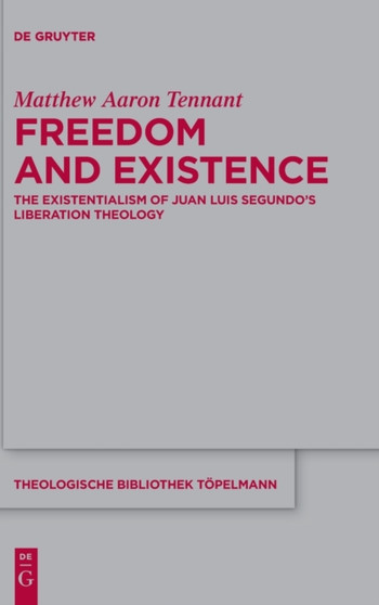 Freedom and Existence : The Existentialism of Juan Luis Segundo's Liberation Theology
