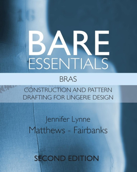Bare Essentials : Bras - Second Edition: Construction and Pattern Drafting for Lingerie Design : 2 by Jennifer Lynne Matthews-Fairbanks - Paperback