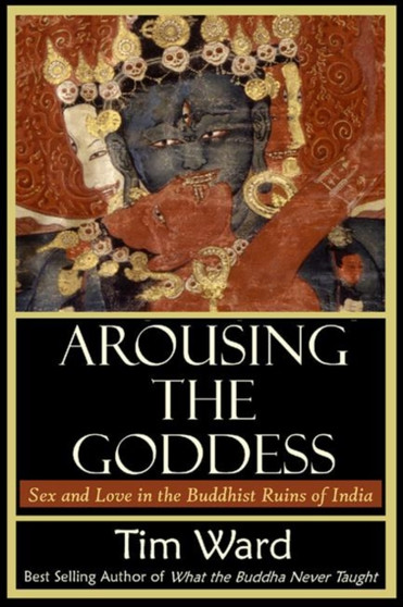Arousing the Goddess : Sex and Love in the Buddhist Ruins of India