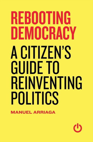 Rebooting Democracy : A Citizen's Guide to Reinventing Politics