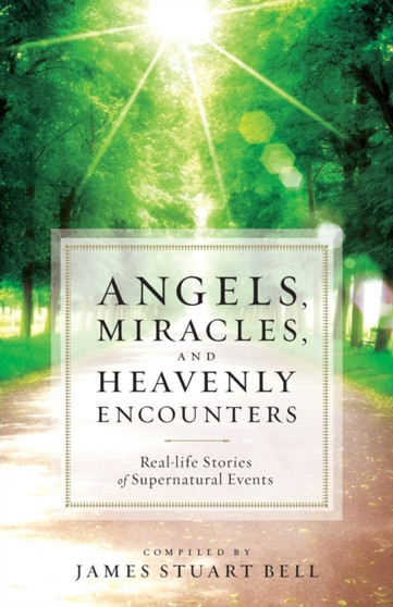 Angels, Miracles, and Heavenly Encounters ??? Real???Life Stories of Supernatural Events
