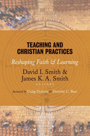 Teaching and Christian Practices : Reshaping Faith and Learning