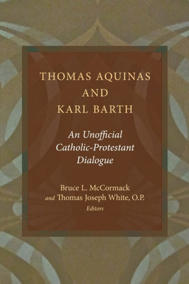 Thomas Aquinas and Karl Barth : An Unofficial Catholic-Protestant Dialogue