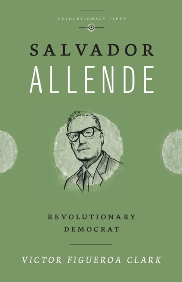 Salvador Allende : Revolutionary Democrat