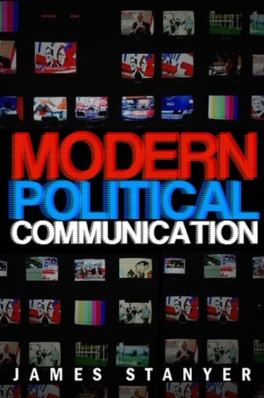 Modern Political Communications : Mediated Politics In Uncertain Terms