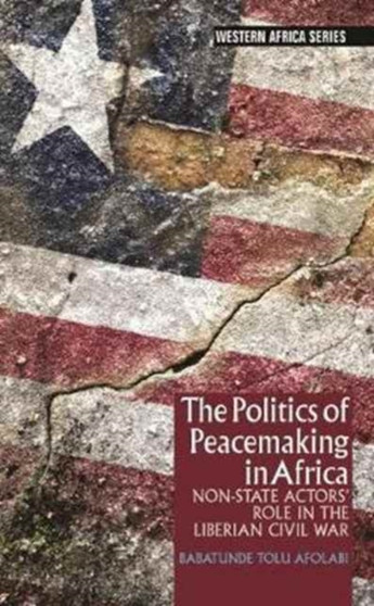 The Politics of Peacemaking in Africa : Non-State Actors' Role in the Liberian Civil War