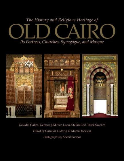 The History and Religious Heritage of Old Cairo : Its Fortress, Churches, Synagogue and Mosque